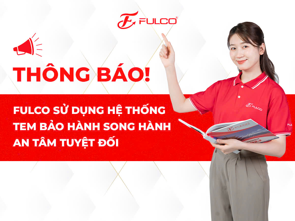 FULCO SỬ DỤNG HỆ THỐNG TEM BẢO HÀNH SONG HÀNH – AN TÂM TUYỆT ĐỐI