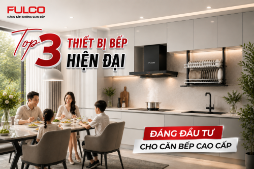 Top 3 thiết bị bếp hiện đại đáng đầu tư cho căn bếp cao cấp