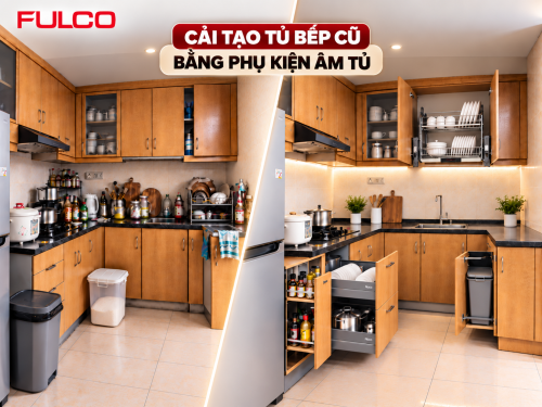 Cải Tạo Tủ Bếp Cũ Bằng Phụ Kiện Âm Tủ: Gọn hơn, tiện hơn mà không cần làm lại toàn bộ