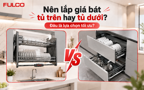 Nên lắp giá bát tủ trên hay tủ dưới: Đâu là lựa chọn tối ưu?