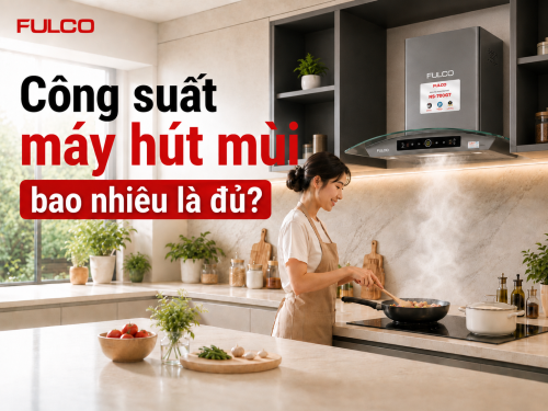 Bếp nhỏ, bếp lớn: Công suất máy hút mùi bao nhiêu là đủ?