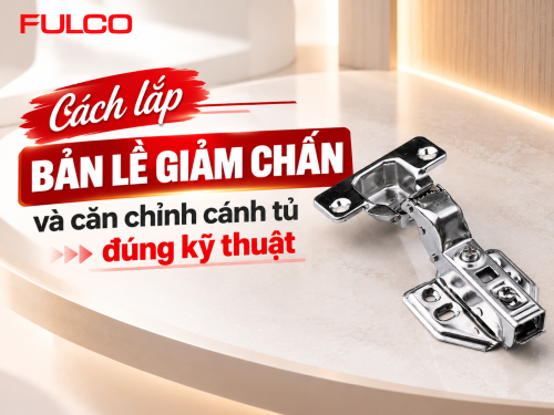 Cách Lắp Bản Lề Giảm Chấn Và Căn Chỉnh Cánh Tủ Đúng Kỹ Thuật