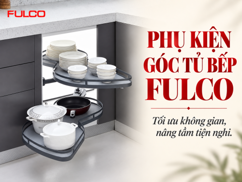 PHỤ KIỆN GÓC TỦ BẾP FULCO – TỐI ƯU KHÔNG GIAN, NÂNG TẦM TIỆN NGHI